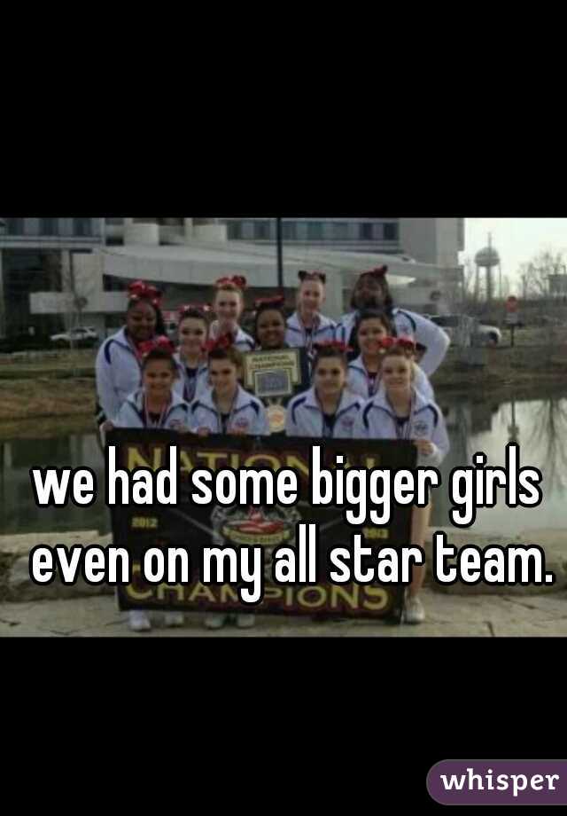 we had some bigger girls even on my all star team.