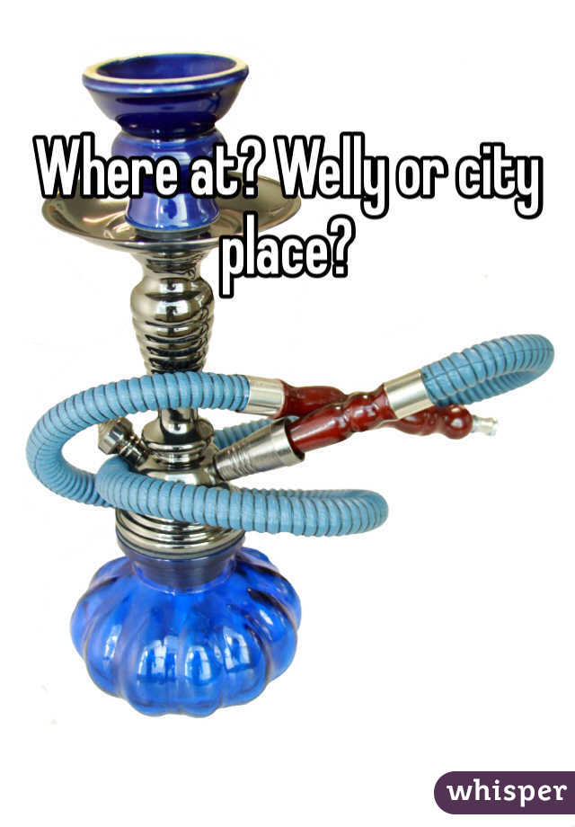 Where at? Welly or city place? 