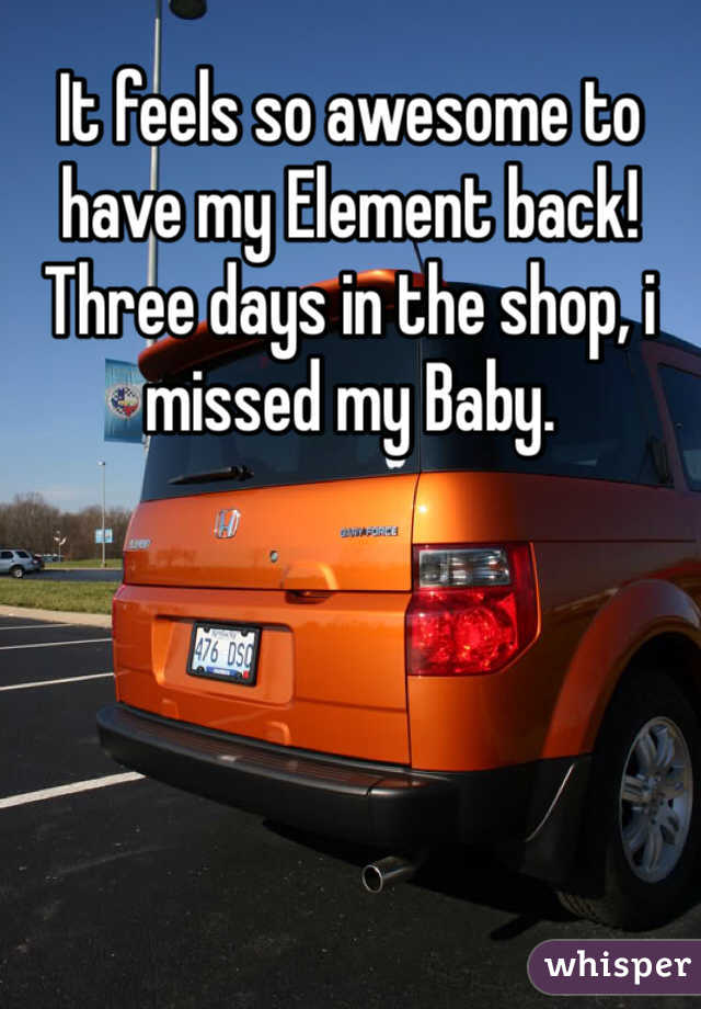 It feels so awesome to have my Element back! Three days in the shop, i missed my Baby. 