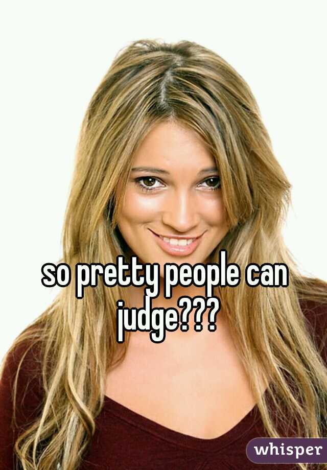 so pretty people can judge???