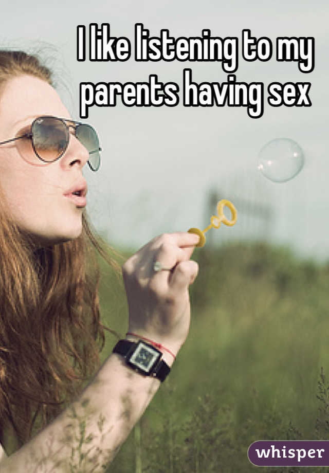 I like listening to my parents having sex