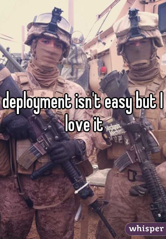 deployment isn't easy but I love it