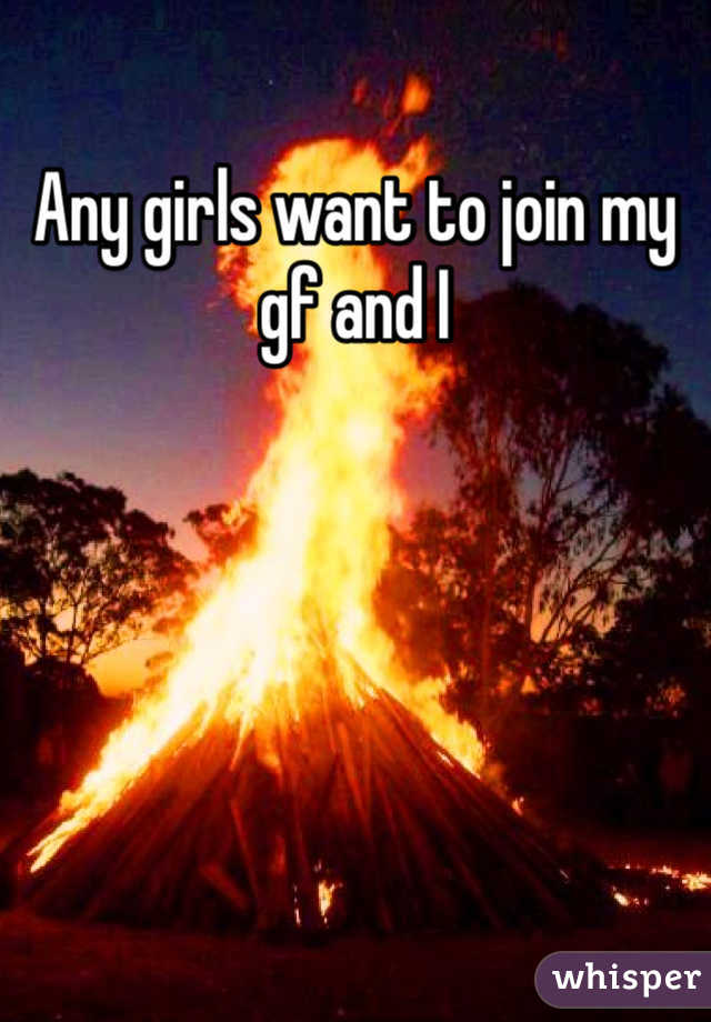 Any girls want to join my gf and I 
