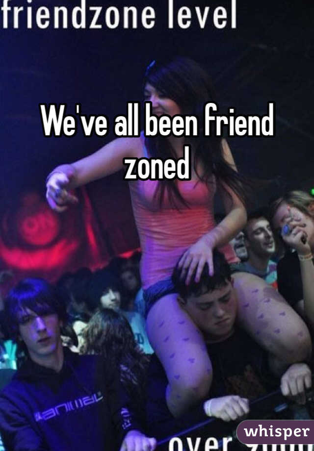 We've all been friend zoned