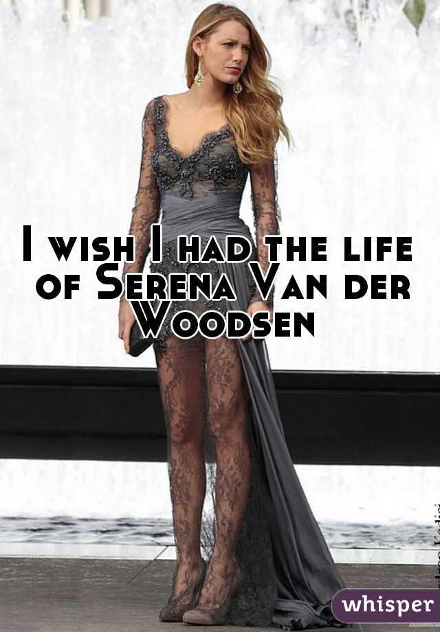 I wish I had the life of Serena Van der Woodsen