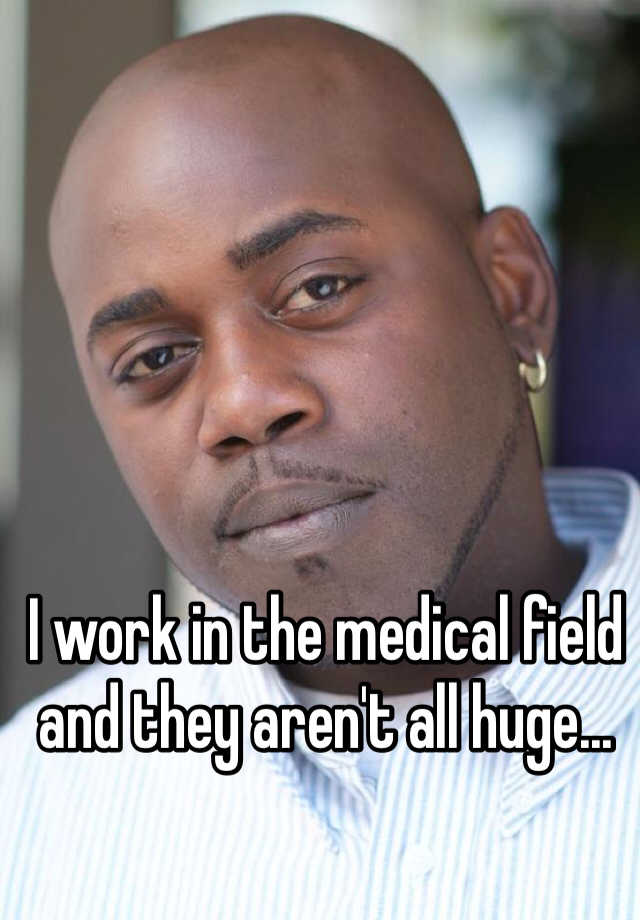 i-work-in-the-medical-field-and-they-aren-t-all-huge