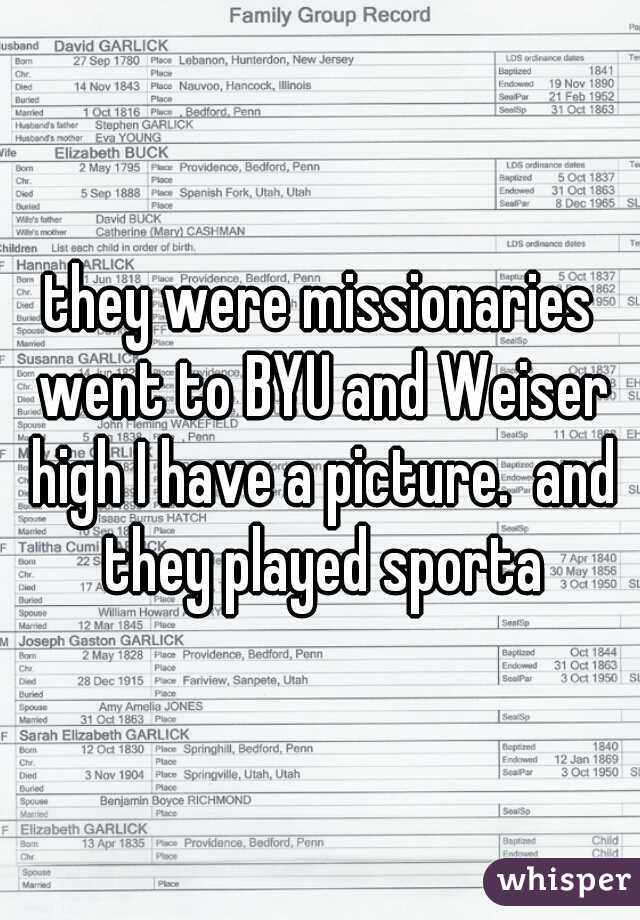 they were missionaries went to BYU and Weiser high I have a picture.  and they played sporta