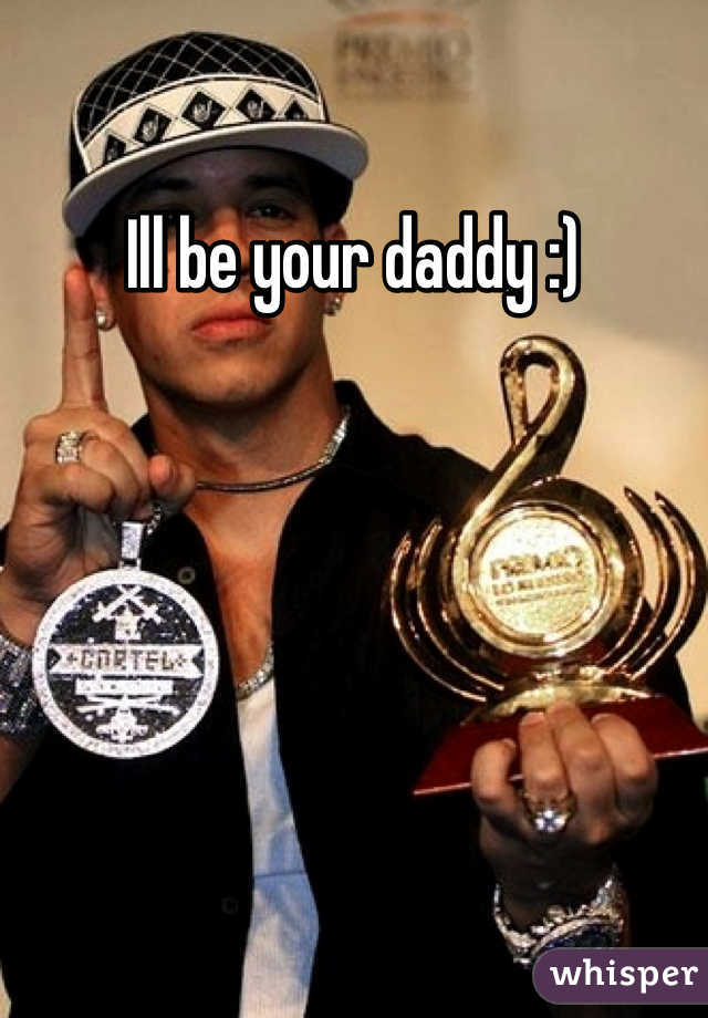 Ill be your daddy :)