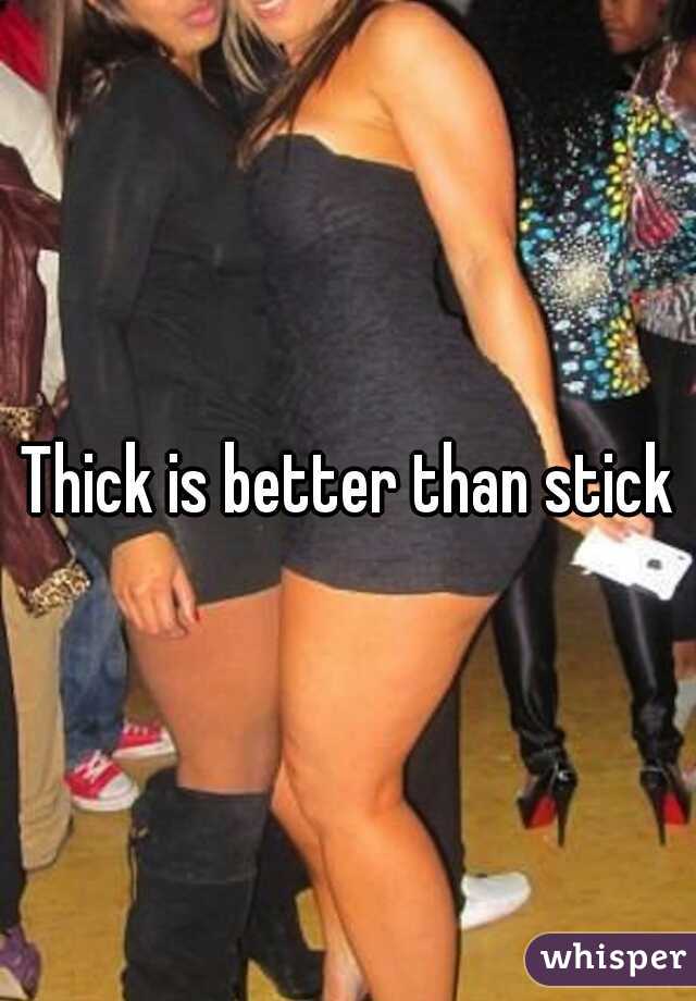 Thick is better than stick