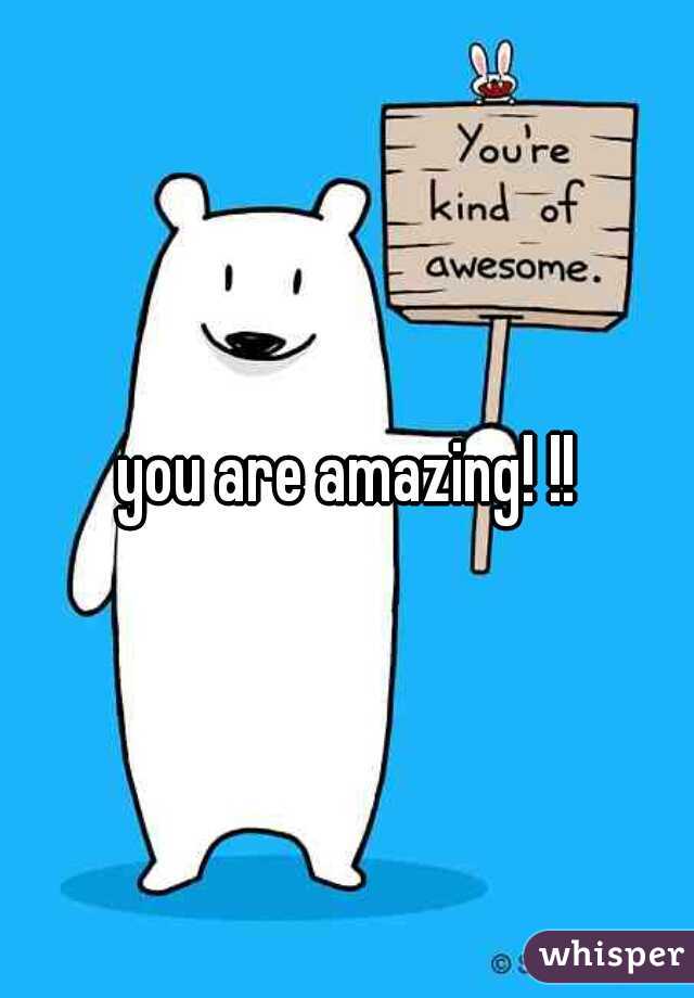 you are amazing! !!