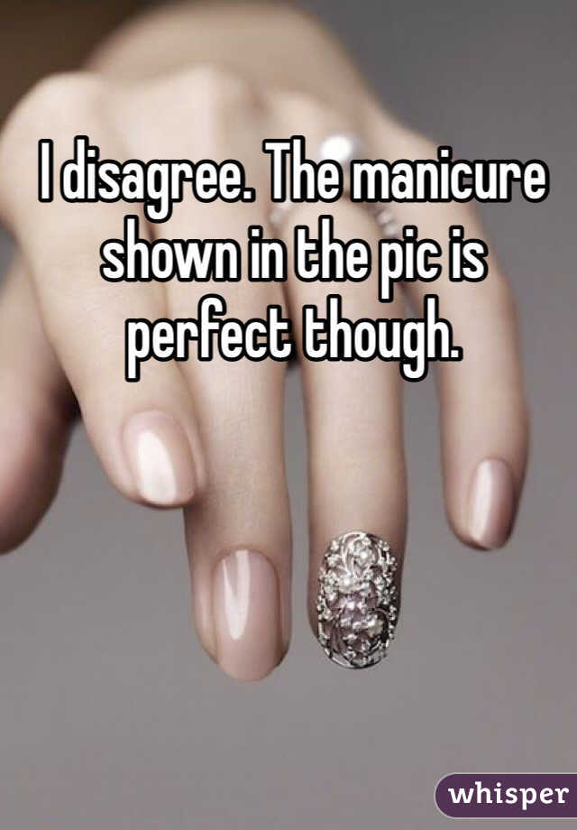 I disagree. The manicure shown in the pic is perfect though.