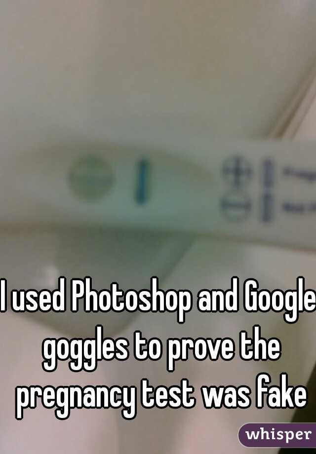 I used Photoshop and Google goggles to prove the pregnancy test was fake