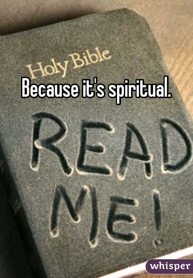 Because it's spiritual.