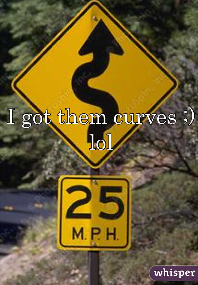I got them curves ;) lol 