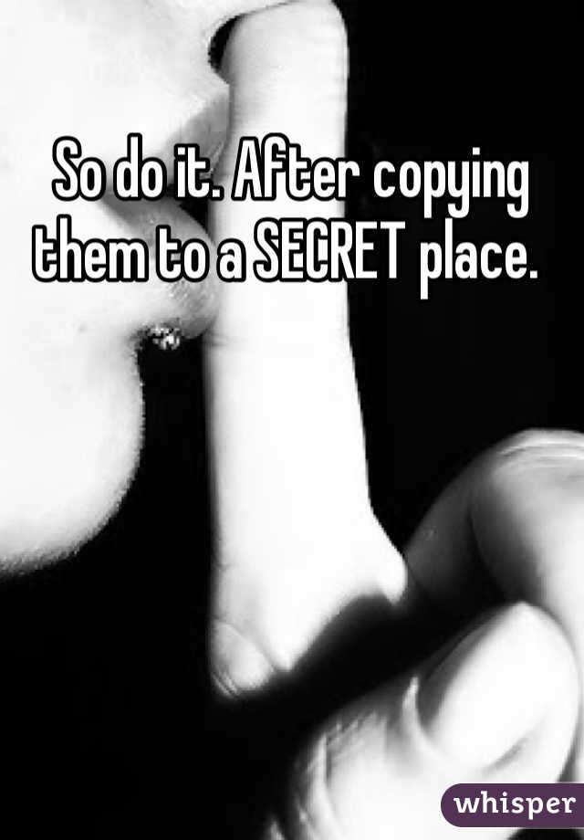 So do it. After copying them to a SECRET place. 
