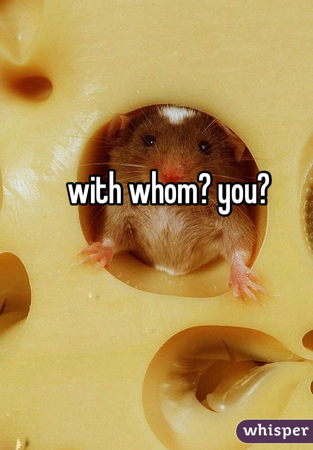 with whom? you?
