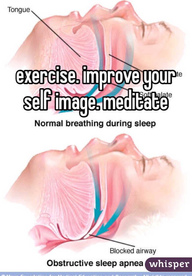 exercise. improve your self image. meditate