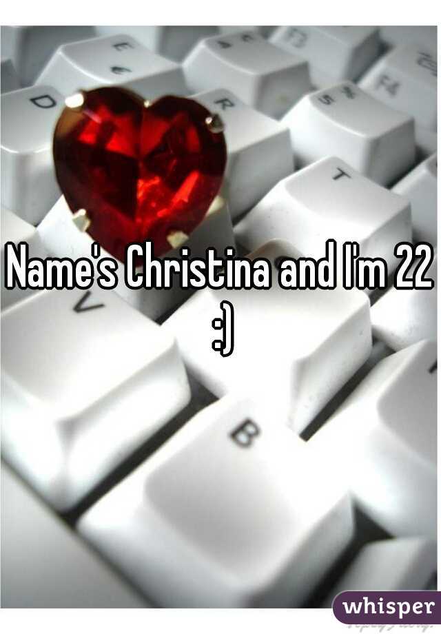 Name's Christina and I'm 22 :)