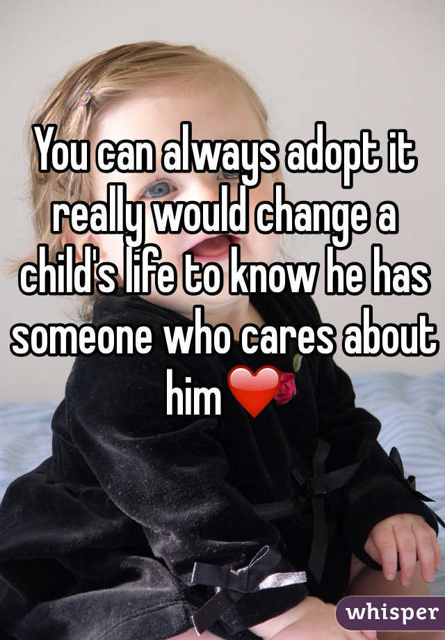 You can always adopt it really would change a child's life to know he has someone who cares about him❤️
