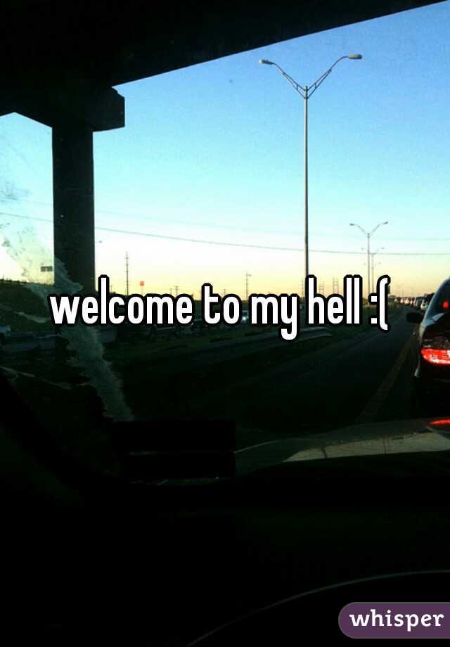 welcome to my hell :( 
