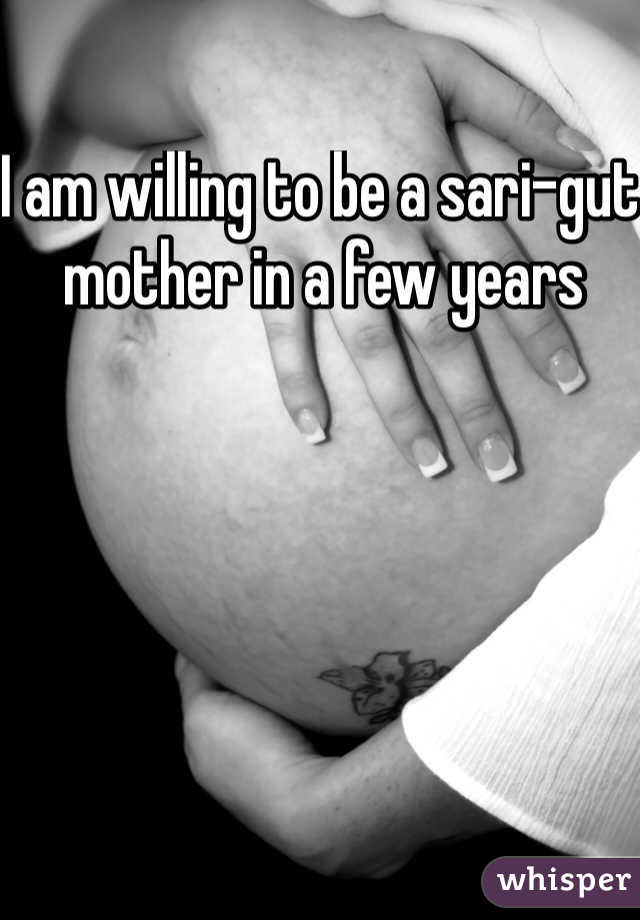 I am willing to be a sari-gut mother in a few years 