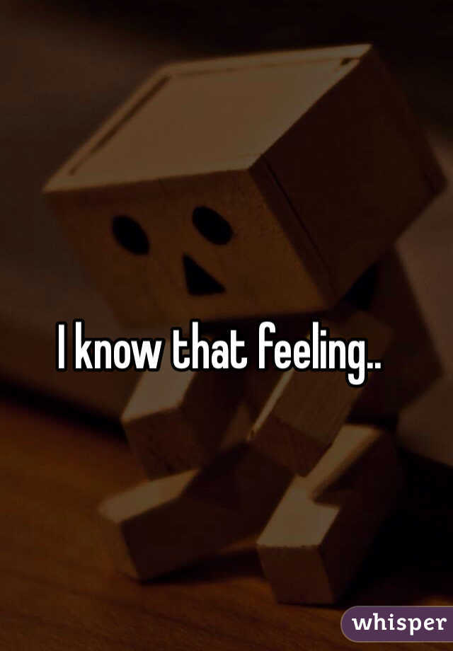 I know that feeling..