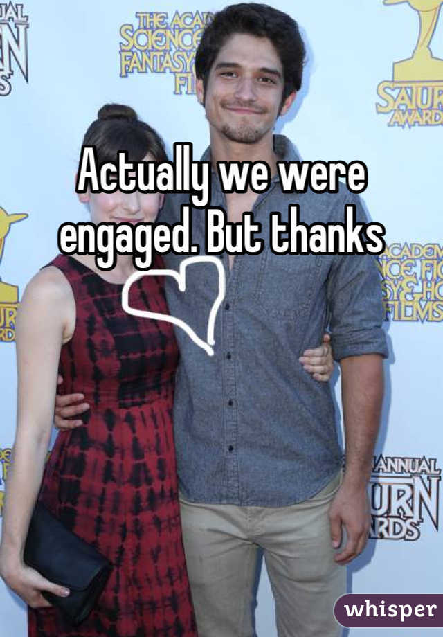 Actually we were engaged. But thanks