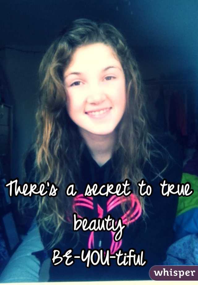 There's a secret to true beauty
BE-YOU-tiful
