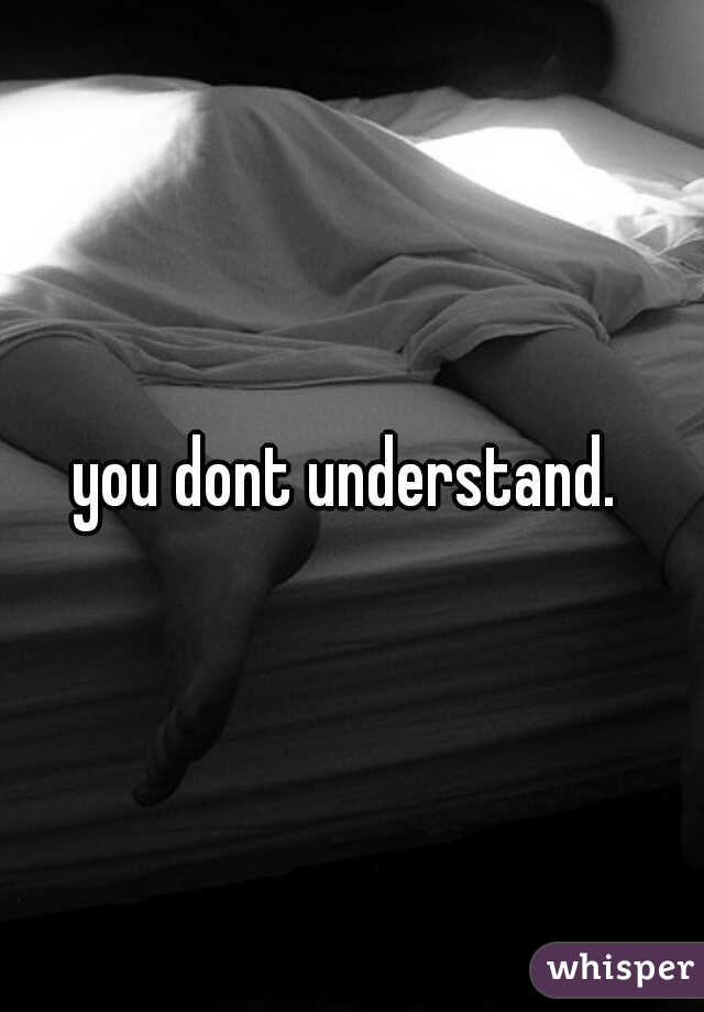 you dont understand. 