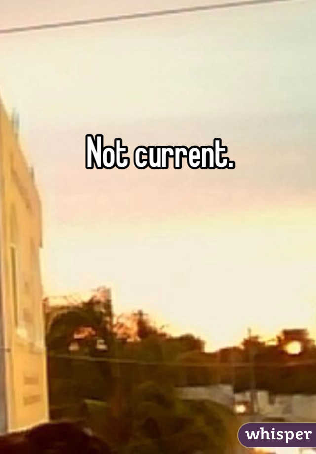 Not current. 
