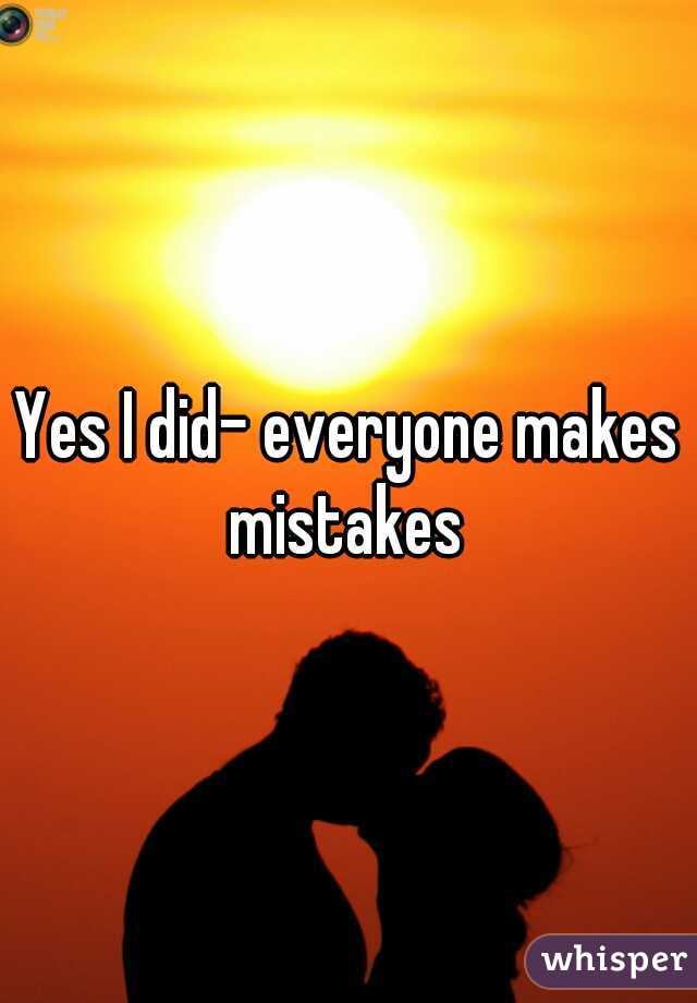 Yes I did- everyone makes mistakes 