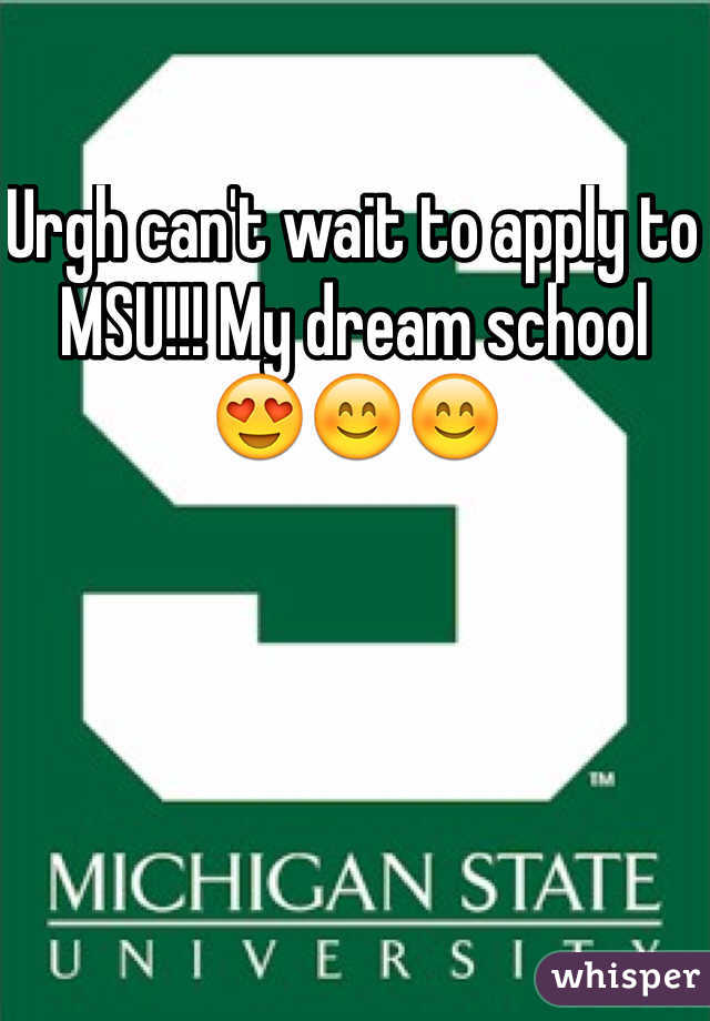 Urgh can't wait to apply to MSU!!! My dream school 😍😊😊