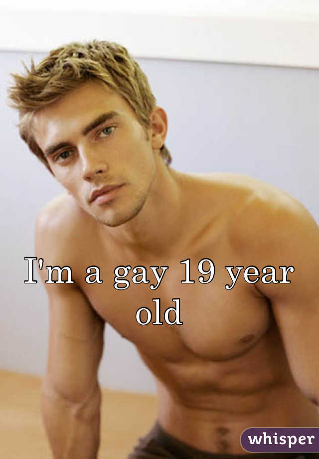 I'm a gay 19 year old