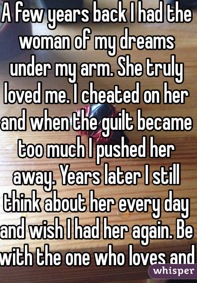 A few years back I had the woman of my dreams under my arm. She truly loved me. I cheated on her and when the guilt became too much I pushed her away. Years later I still think about her every day and wish I had her again. Be with the one who loves and respects you, not one who'll merely have sex with you.