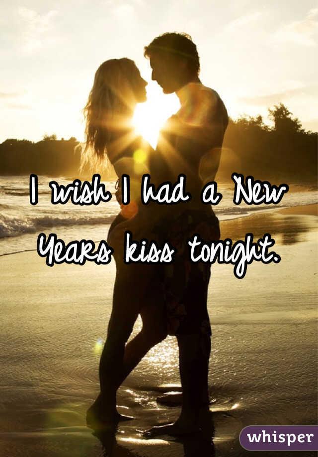 I wish I had a New Years kiss tonight. 