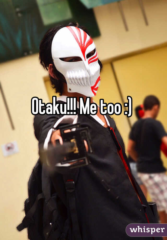 Otaku!!! Me too :)