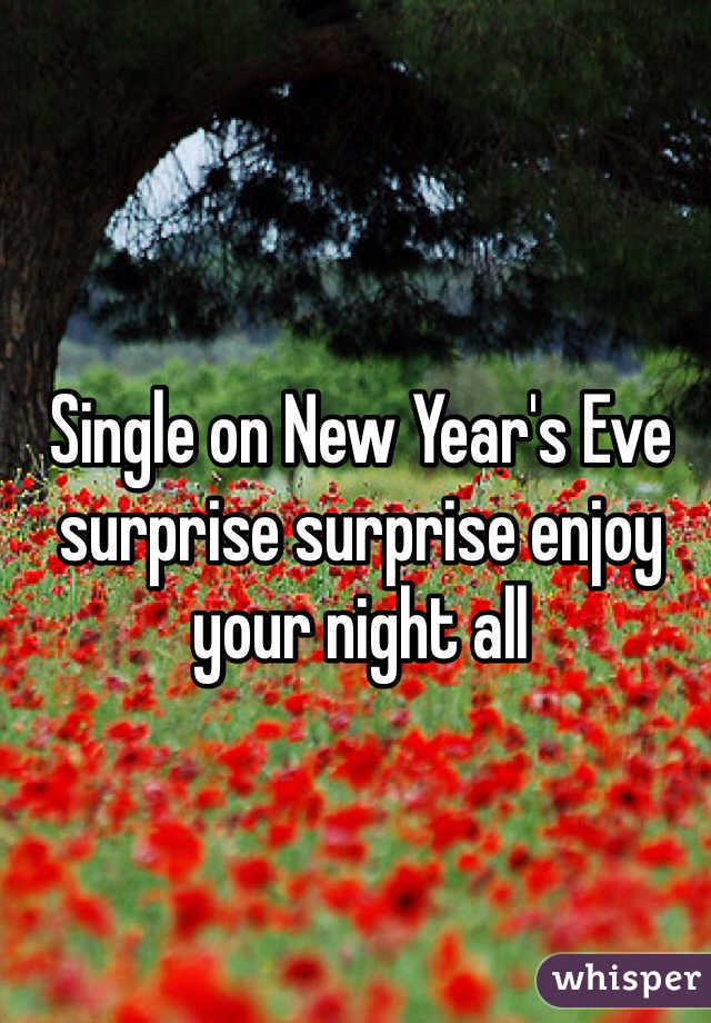 Single on New Year's Eve surprise surprise enjoy your night all