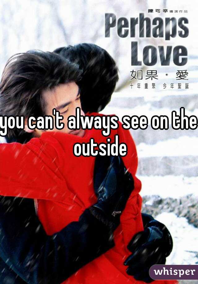 you can't always see on the outside