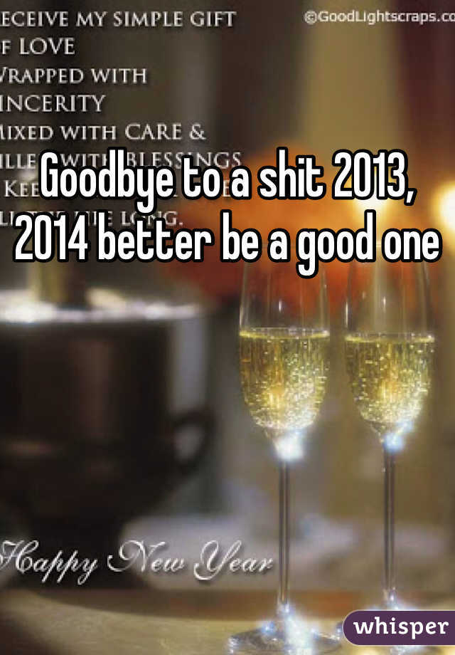 Goodbye to a shit 2013, 2014 better be a good one