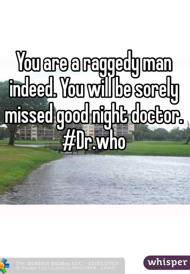 You are a raggedy man indeed. You will be sorely missed good night doctor. #Dr.who