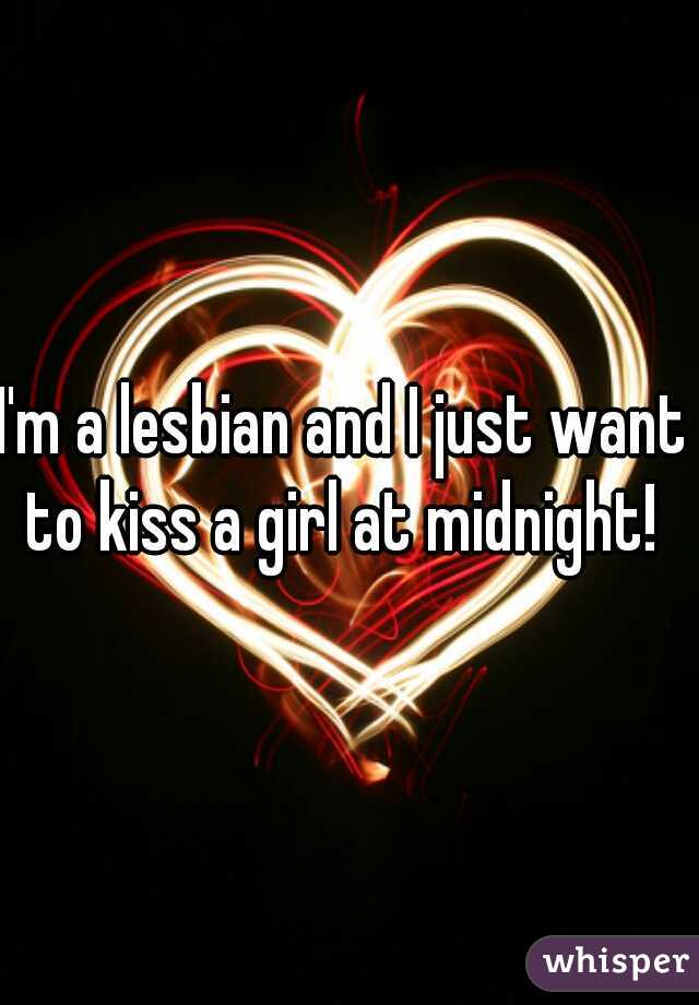 I'm a lesbian and I just want to kiss a girl at midnight! 