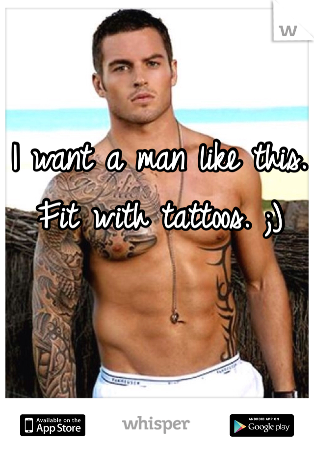 I want a man like this. Fit with tattoos. ;)