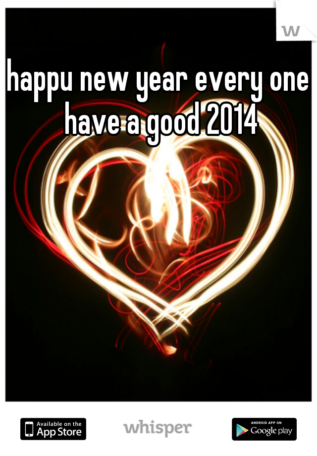 happu new year every one have a good 2014