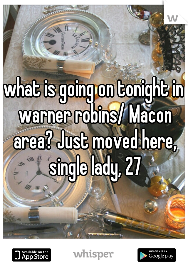 what is going on tonight in warner robins/ Macon area? Just moved here, single lady, 27