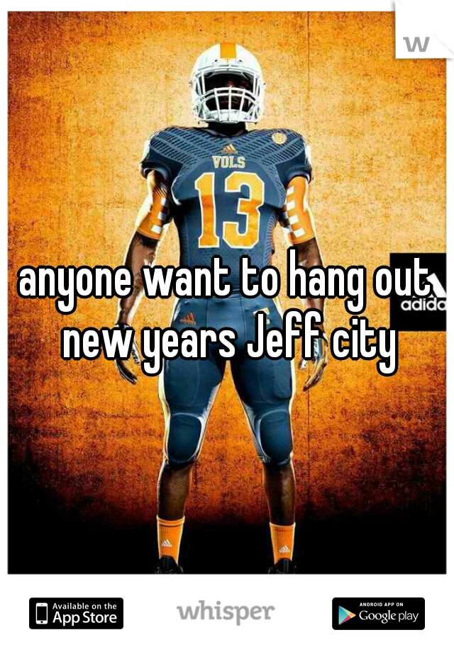 anyone want to hang out new years Jeff city