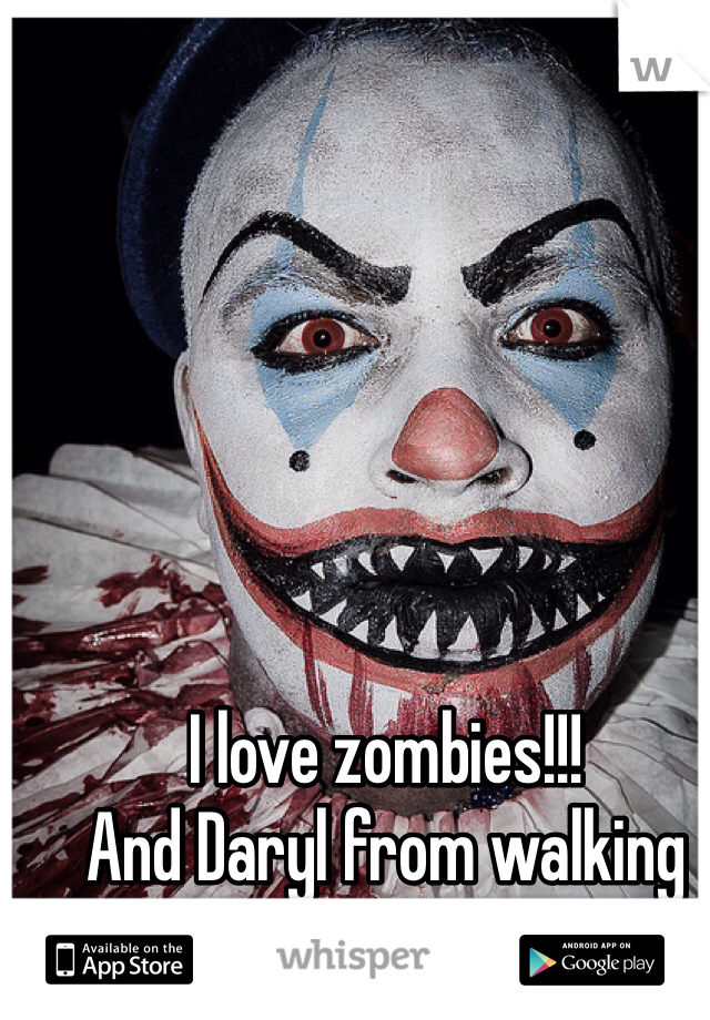 I love zombies!!! 
And Daryl from walking dead. 