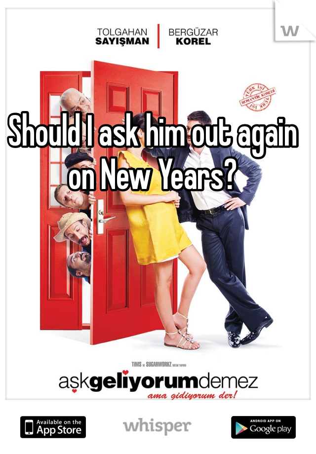 Should I ask him out again on New Years?