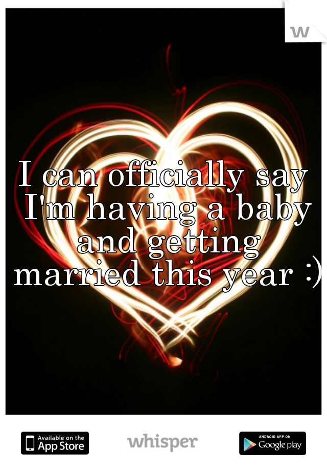 I can officially say I'm having a baby and getting married this year :)