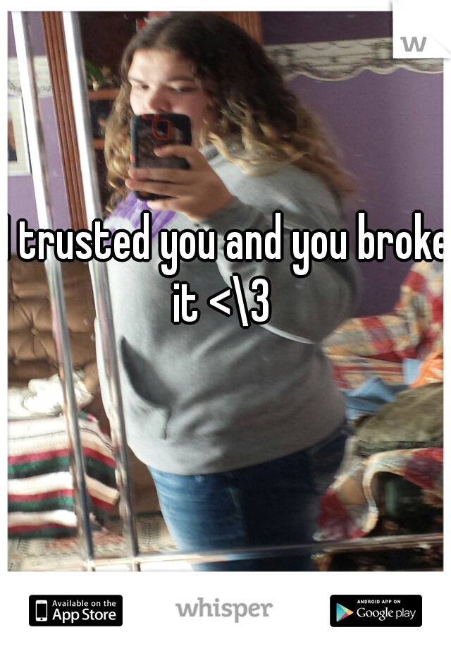 I trusted you and you broke it <\3  