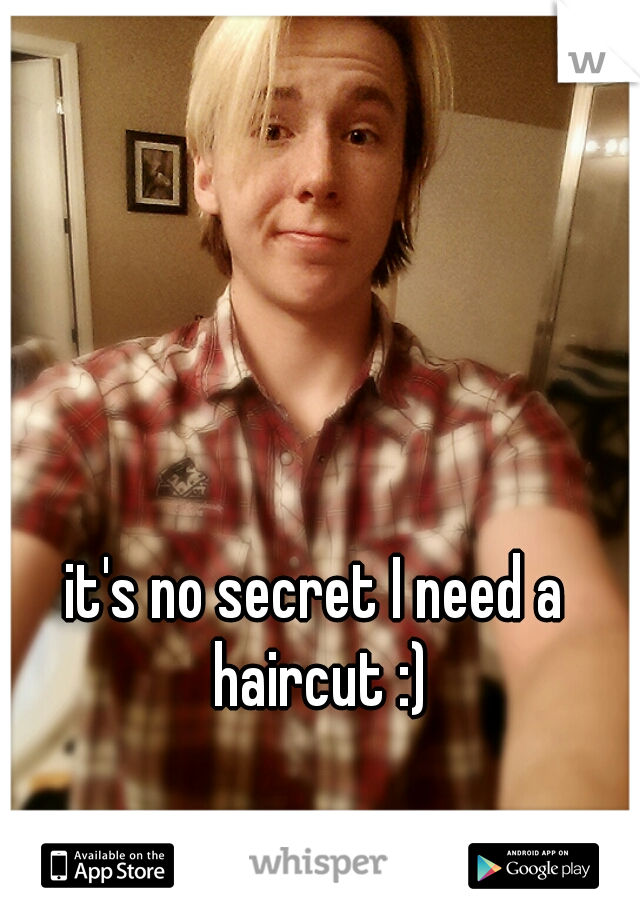 it's no secret I need a haircut :)